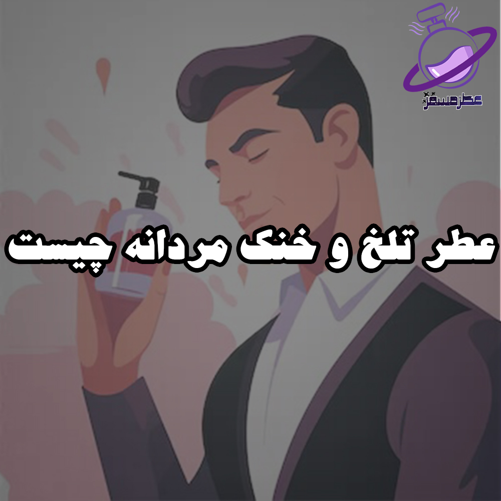 عطر تلخ و خنک مردانه چیست